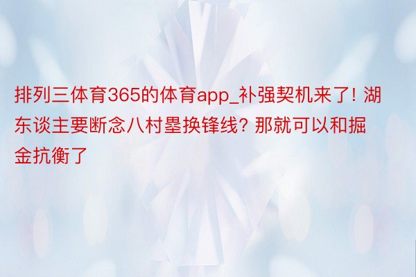 排列三体育365的体育app_补强契机来了! 湖东谈主要断念八村塁换锋线? 那就可以和掘金抗衡了