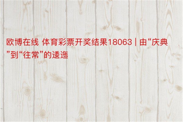 欧博在线 体育彩票开奖结果18063 | 由“庆典”到“往常”的逶迤