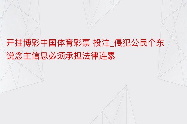 开挂博彩中国体育彩票 投注_侵犯公民个东说念主信息必须承担法律连累